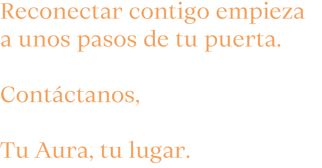 Reconectar contigo empieza a unos pasos de tu puerta. Contáctanos, Tu Aura, tu lugar.